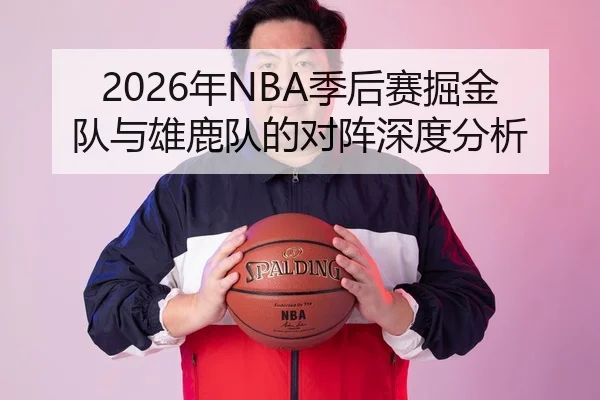 2026年NBA季后赛掘金队与雄鹿队的对阵深度分析