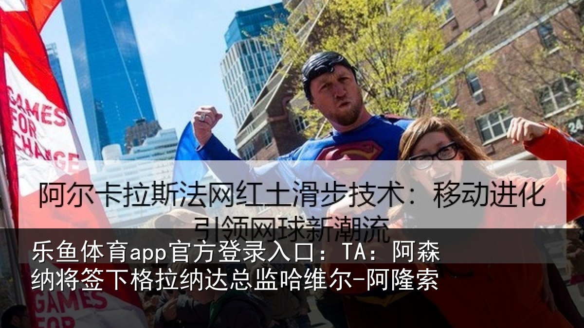 乐鱼体育app官方登录入口:TA:阿森纳将签下格拉纳达总监哈维尔-阿隆索